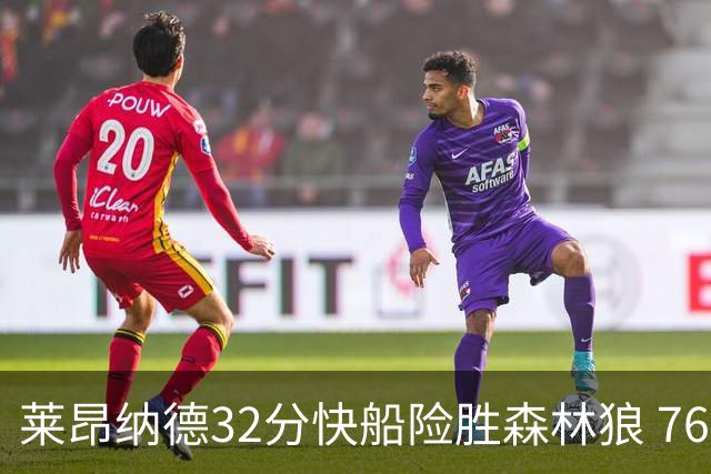 莱昂纳德32分快船险胜森林狼 76人力克独行侠